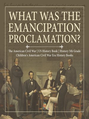 cover image of What Was the Emancipation Proclamation?--The American Civil War--US History Book--History 5th Grade--Children's American Civil War Era History Books